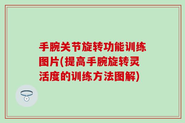 手腕关节旋转功能训练图片(提高手腕旋转灵活度的训练方法图解) 手腕关节旋转功能训练图片(提高手腕旋转灵活度的训练方法图解)
