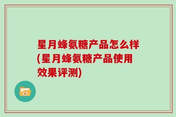 星月蜂氨糖产品怎么样(星月蜂氨糖产品使用效果评测)