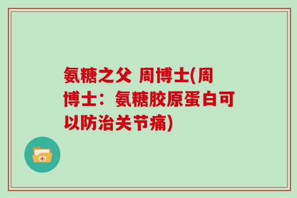 氨糖之父 周博士(周博士：氨糖胶原蛋白可以防关节痛)