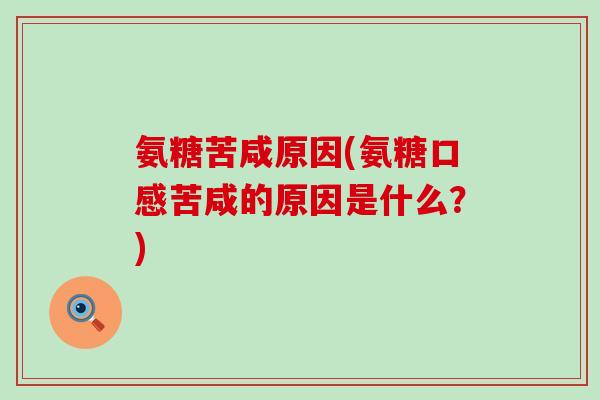 氨糖苦咸原因(氨糖口感苦咸的原因是什么？)