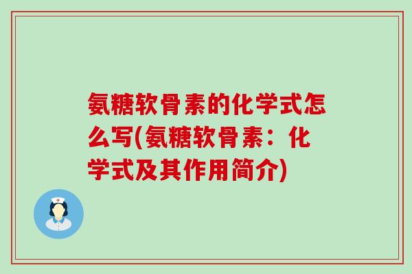 氨糖软骨素的化学式怎么写(氨糖软骨素:化学式及其作用简介) 氨糖软骨素的化学式怎么写(氨糖软骨素:化学式及其作用简介)