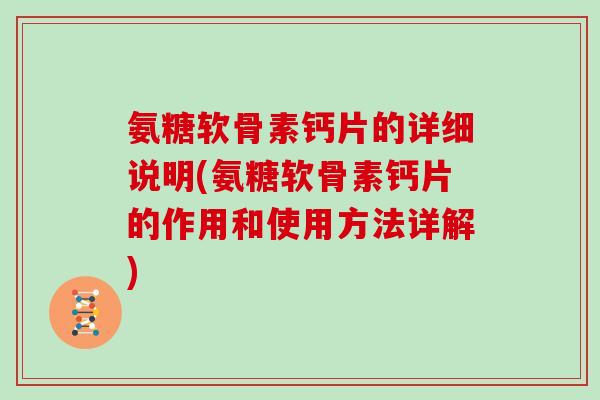 氨糖软骨素钙片的详细说明(氨糖软骨素钙片的作用和使用方法详解)