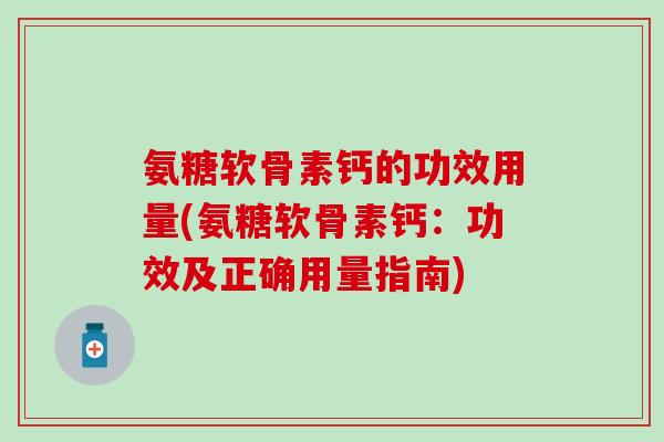 氨糖软骨素钙的功效用量(氨糖软骨素钙：功效及正确用量指南)