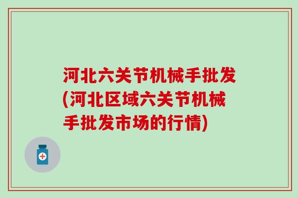 河北六关节机械手批发(河北区域六关节机械手批发市场的行情) 河北六关节机械手批发(河北区域六关节机械手批发市场的行情)