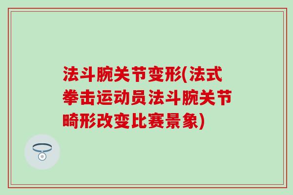 法斗腕关节变形(法式拳击运动员法斗腕关节畸形改变比赛景象) 法斗腕关节变形(法式拳击运动员法斗腕关节畸形改变比赛景象)