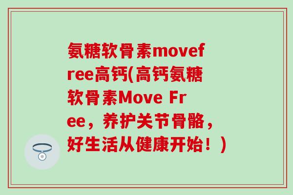 氨糖软骨素movefree高钙(高钙氨糖软骨素Move Free,养护关节骨骼,好生活从健康开始!) 氨糖软骨素movefree高钙(高钙氨糖软骨素Move Free,养护关节骨骼,好生活从健康开始!)