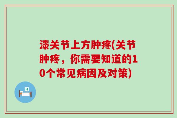 漆关节上方肿疼(关节肿疼，你需要知道的10个常见因及对策)