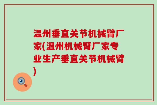 温州垂直关节机械臂厂家(温州机械臂厂家专业生产垂直关节机械臂) 温州垂直关节机械臂厂家(温州机械臂厂家专业生产垂直关节机械臂)