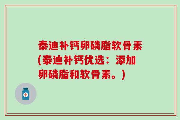 泰迪补钙卵磷脂软骨素(泰迪补钙优选:添加卵磷脂和软骨素。) 泰迪补钙卵磷脂软骨素(泰迪补钙优选:添加卵磷脂和软骨素。)