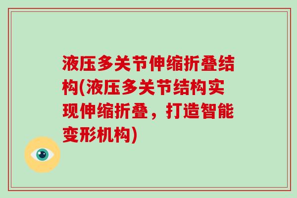 液压多关节伸缩折叠结构(液压多关节结构实现伸缩折叠,打造智能变形机构) 液压多关节伸缩折叠结构(液压多关节结构实现伸缩折叠,打造智能变形机构)