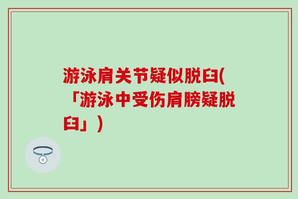 游泳肩关节疑似脱臼(「游泳中受伤肩膀疑脱臼」) 游泳肩关节疑似脱臼(「游泳中受伤肩膀疑脱臼」)