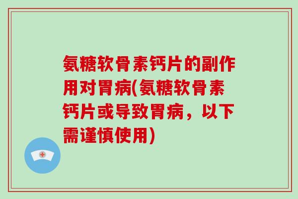 氨糖软骨素钙片的副作用对胃(氨糖软骨素钙片或导致胃,以下需谨慎使用) 氨糖软骨素钙片的副作用对胃(氨糖软骨素钙片或导致胃,以下需谨慎使用)
