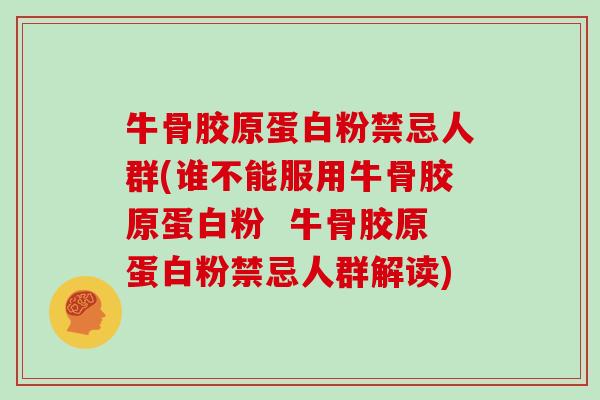 牛骨胶原蛋白粉禁忌人群(谁不能服用牛骨胶原蛋白粉  牛骨胶原蛋白粉禁忌人群解读)