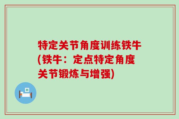 特定关节角度训练铁牛(铁牛:定点特定角度关节锻炼与增强) 特定关节角度训练铁牛(铁牛:定点特定角度关节锻炼与增强)