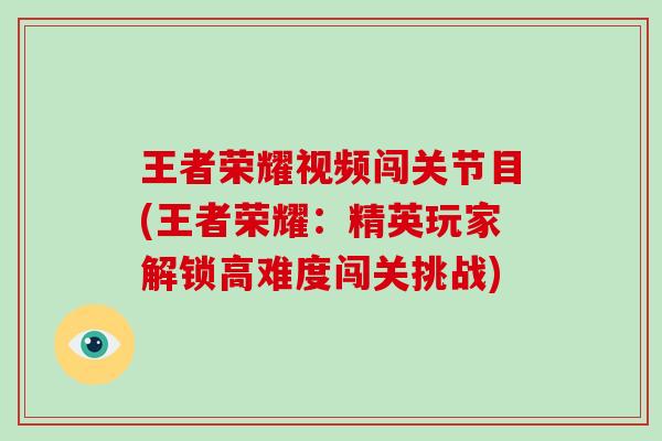 王者荣耀视频闯关节目(王者荣耀：精英玩家解锁高难度闯关挑战)