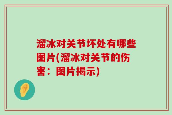 溜冰对关节坏处有哪些图片(溜冰对关节的伤害:图片揭示) 溜冰对关节坏处有哪些图片(溜冰对关节的伤害:图片揭示)