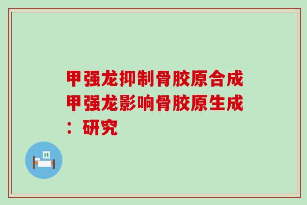 甲强龙抑制骨胶原合成甲强龙影响骨胶原生成：研究