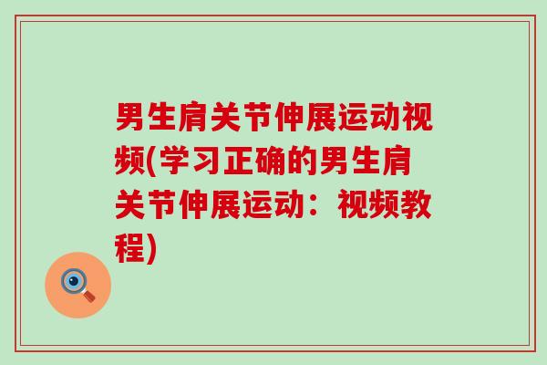男生肩关节伸展运动视频(学习正确的男生肩关节伸展运动：视频教程)