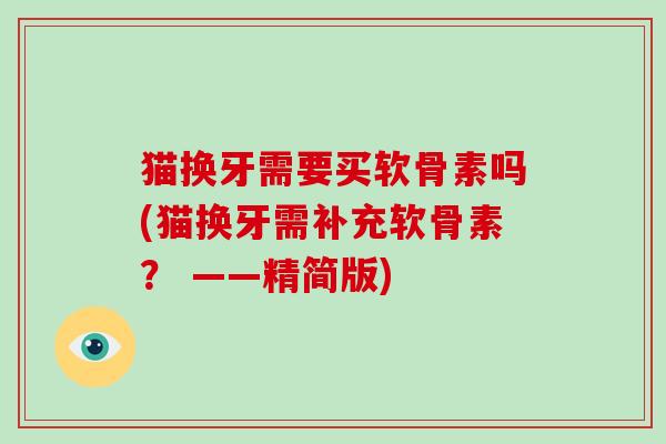 猫换牙需要买软骨素吗(猫换牙需补充软骨素？ ——精简版)