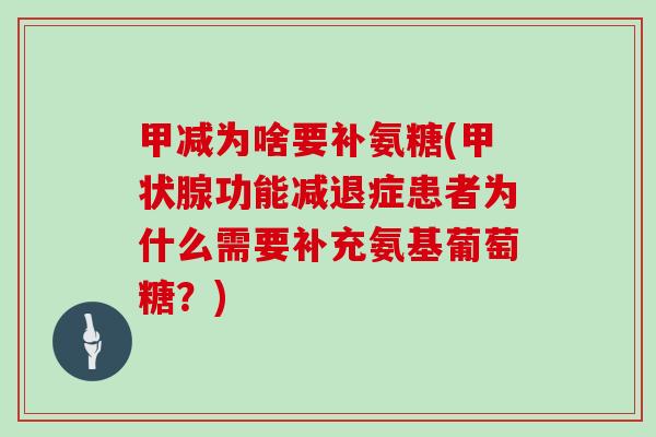 甲减为啥要补氨糖(功能减退症患者为什么需要补充氨基葡萄糖？)