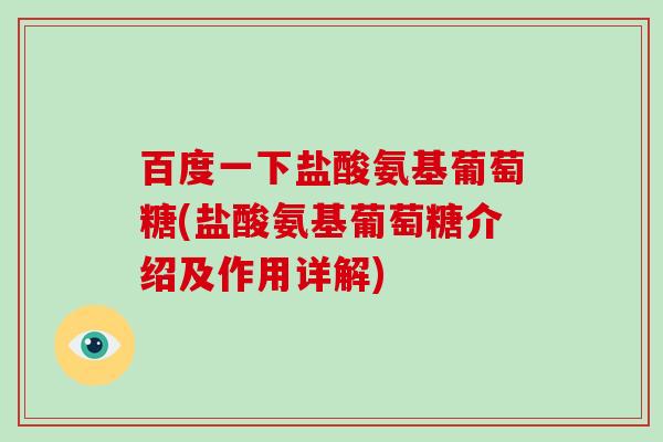 百度一下盐酸氨基葡萄糖(盐酸氨基葡萄糖介绍及作用详解) 百度一下盐酸氨基葡萄糖(盐酸氨基葡萄糖介绍及作用详解)