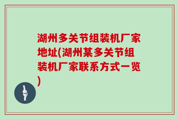 湖州多关节组装机厂家地址(湖州某多关节组装机厂家联系方式一览)