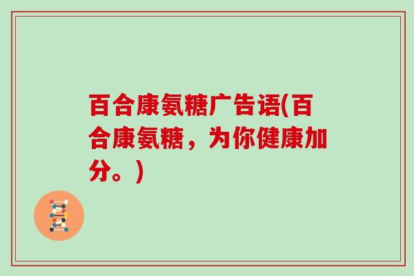 百合康氨糖广告语(百合康氨糖，为你健康加分。)
