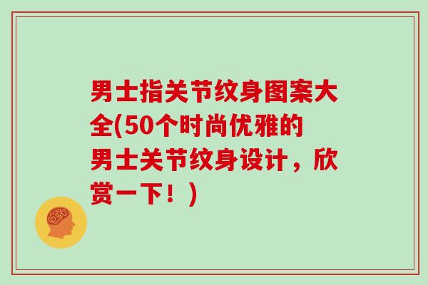 男士指关节纹身图案大全(50个时尚优雅的男士关节纹身设计，欣赏一下！)