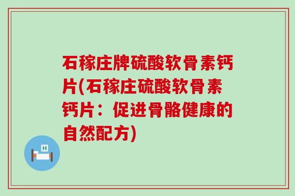 石稼庄牌硫酸软骨素钙片(石稼庄硫酸软骨素钙片：促进骨骼健康的自然配方)