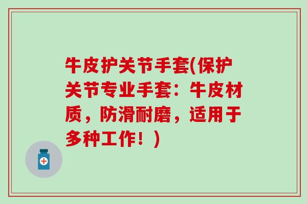牛皮护关节手套(保护关节专业手套:牛皮材质,防滑耐磨,适用于多种工作!) 牛皮护关节手套(保护关节专业手套:牛皮材质,防滑耐磨,适用于多种工作!)