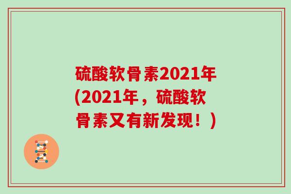 硫酸软骨素2021年(2021年,硫酸软骨素又有新发现!) 硫酸软骨素2021年(2021年,硫酸软骨素又有新发现!)