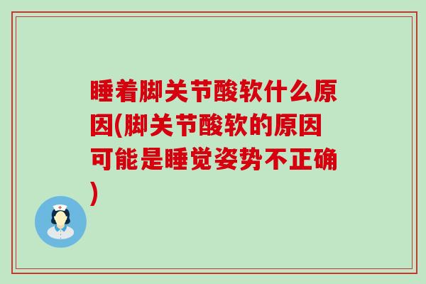 睡着脚关节酸软什么原因(脚关节酸软的原因可能是睡觉姿势不正确) 睡着脚关节酸软什么原因(脚关节酸软的原因可能是睡觉姿势不正确)