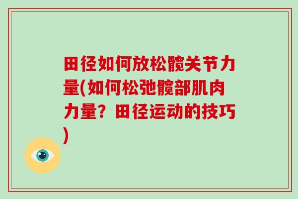 田径如何放松髋关节力量(如何松弛髋部肌肉力量?田径运动的技巧) 田径如何放松髋关节力量(如何松弛髋部肌肉力量?田径运动的技巧)
