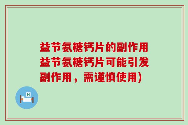 益节氨糖钙片的副作用益节氨糖钙片可能引发副作用,需谨慎使用) 益节氨糖钙片的副作用益节氨糖钙片可能引发副作用,需谨慎使用)