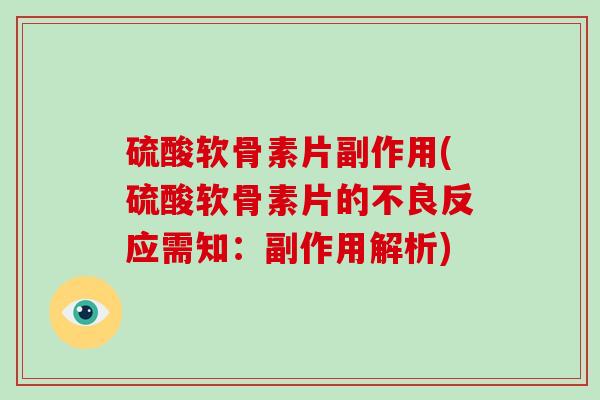 硫酸软骨素片副作用(硫酸软骨素片的不良反应需知:副作用解析) 硫酸软骨素片副作用(硫酸软骨素片的不良反应需知:副作用解析)