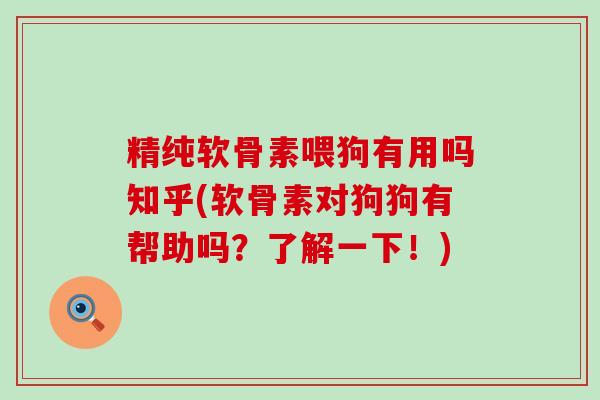 精纯软骨素喂狗有用吗知乎(软骨素对狗狗有帮助吗?了解一下!) 精纯软骨素喂狗有用吗知乎(软骨素对狗狗有帮助吗?了解一下!)