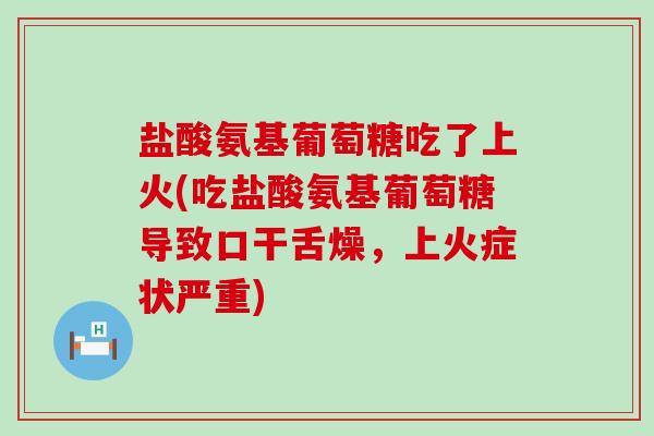 盐酸氨基葡萄糖吃了上火(吃盐酸氨基葡萄糖导致口干舌燥，上火症状严重)