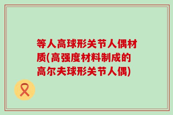 等人高球形关节人偶材质(高强度材料制成的高尔夫球形关节人偶)
