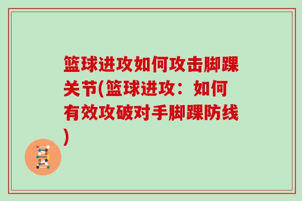 篮球进攻如何攻击脚踝关节(篮球进攻：如何有效攻破对手脚踝防线)