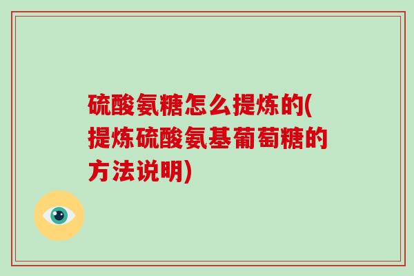 硫酸氨糖怎么提炼的(提炼硫酸氨基葡萄糖的方法说明)