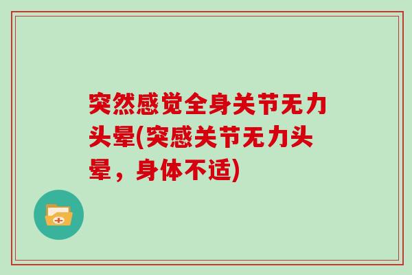 突然感觉全身关节无力头晕(突感关节无力头晕,身体不适) 突然感觉全身关节无力头晕(突感关节无力头晕,身体不适)