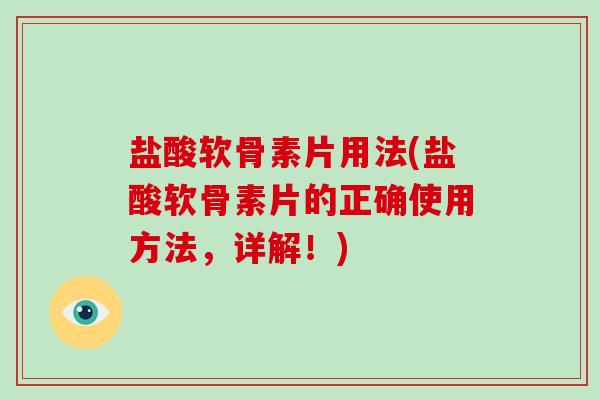 盐酸软骨素片用法(盐酸软骨素片的正确使用方法,详解!) 盐酸软骨素片用法(盐酸软骨素片的正确使用方法,详解!)