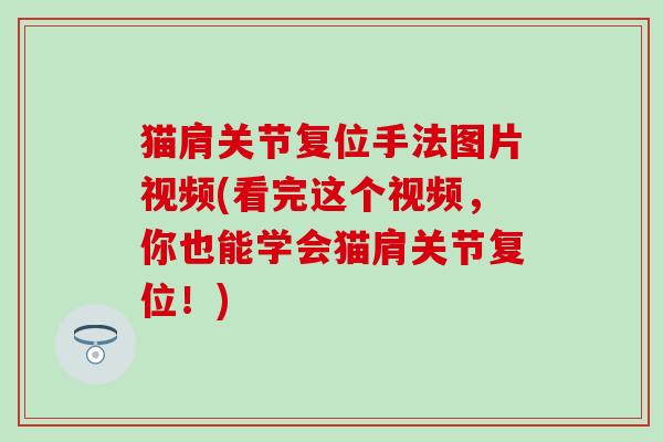 猫肩关节复位手法图片视频(看完这个视频,你也能学会猫肩关节复位!) 猫肩关节复位手法图片视频(看完这个视频,你也能学会猫肩关节复位!)