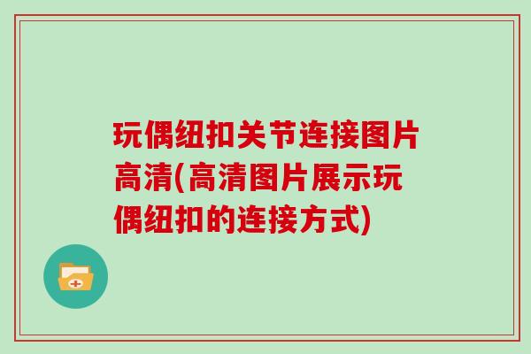 玩偶纽扣关节连接图片高清(高清图片展示玩偶纽扣的连接方式) 玩偶纽扣关节连接图片高清(高清图片展示玩偶纽扣的连接方式)