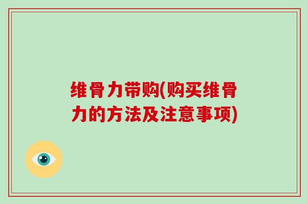 维骨力带购(购买维骨力的方法及注意事项) 维骨力带购(购买维骨力的方法及注意事项)