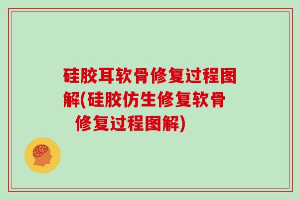 硅胶耳软骨修复过程图解(硅胶仿生修复软骨 修复过程图解) 硅胶耳软骨修复过程图解(硅胶仿生修复软骨 修复过程图解)