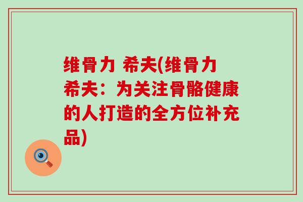 维骨力 希夫(维骨力希夫：为关注骨骼健康的人打造的全方位补充品)
