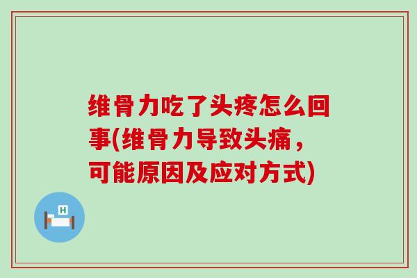 维骨力吃了头疼怎么回事(维骨力导致头痛，可能原因及应对方式)