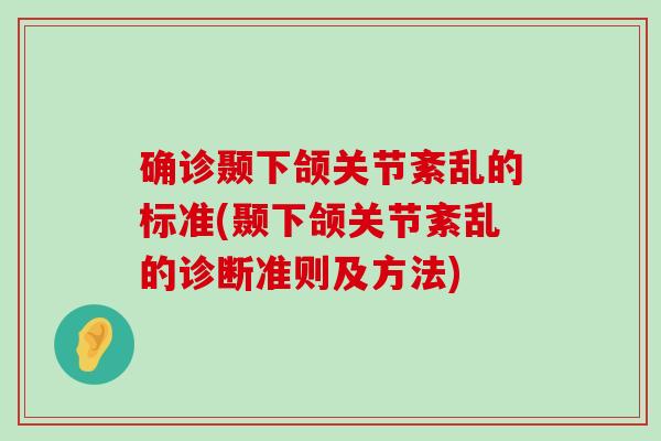 确诊颞下颌关节紊乱的标准(颞下颌关节紊乱的诊断准则及方法) 确诊颞下颌关节紊乱的标准(颞下颌关节紊乱的诊断准则及方法)