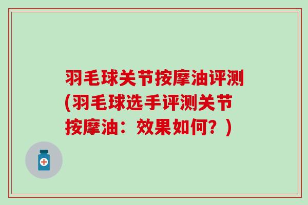 羽毛球关节按摩油评测(羽毛球选手评测关节按摩油：效果如何？)